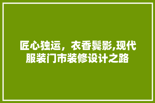 匠心独运，衣香鬓影,现代服装门市装修设计之路