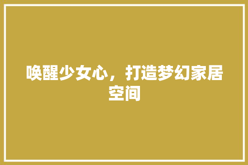 唤醒少女心，打造梦幻家居空间