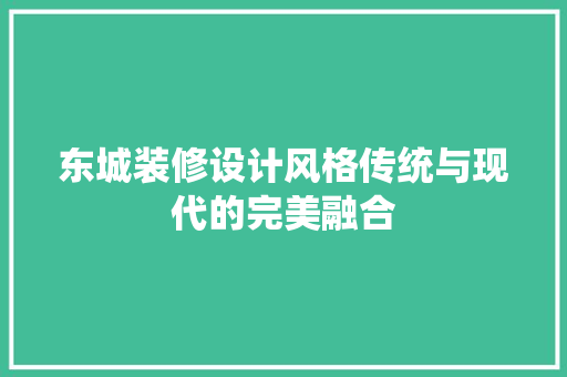 东城装修设计风格传统与现代的完美融合