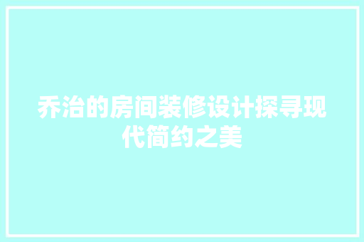 乔治的房间装修设计探寻现代简约之美