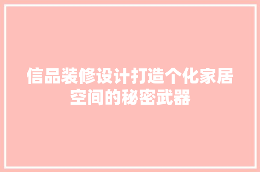信品装修设计打造个化家居空间的秘密武器