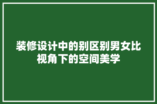 装修设计中的别区别男女比视角下的空间美学