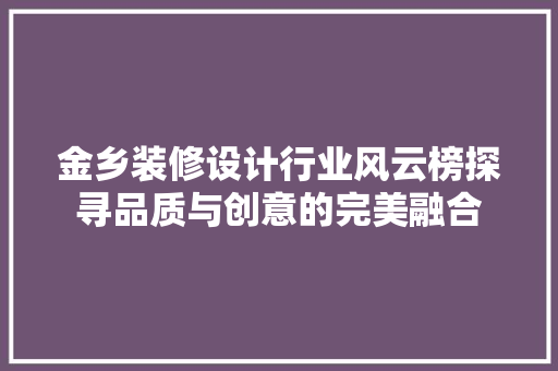 金乡装修设计行业风云榜探寻品质与创意的完美融合  第1张