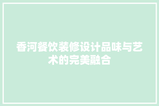 香河餐饮装修设计品味与艺术的完美融合