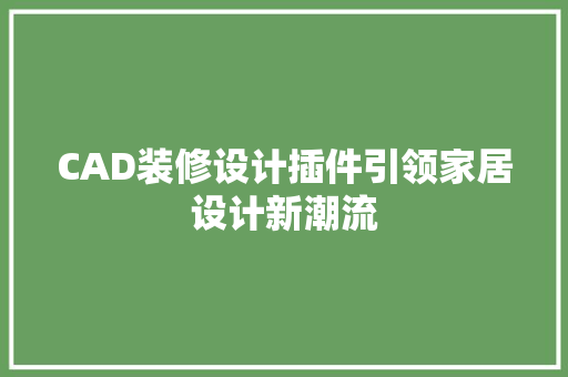 CAD装修设计插件引领家居设计新潮流