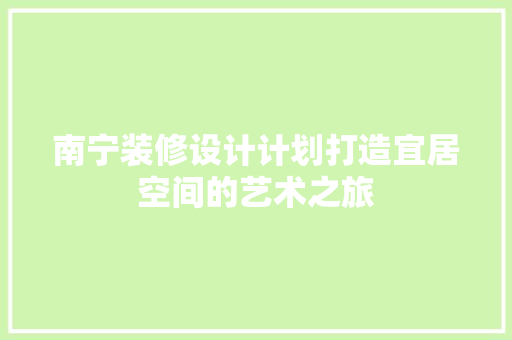 南宁装修设计计划打造宜居空间的艺术之旅