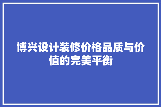 博兴设计装修价格品质与价值的完美平衡