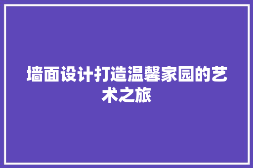 墙面设计打造温馨家园的艺术之旅