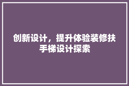 创新设计，提升体验装修扶手梯设计探索