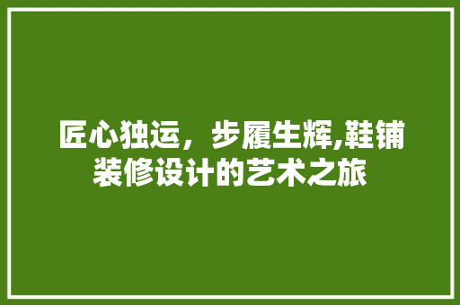 匠心独运，步履生辉,鞋铺装修设计的艺术之旅