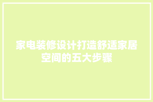 家电装修设计打造舒适家居空间的五大步骤