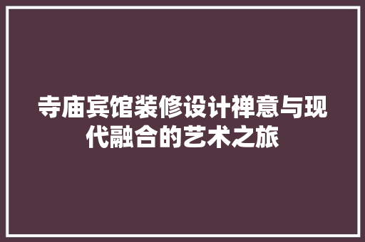 寺庙宾馆装修设计禅意与现代融合的艺术之旅
