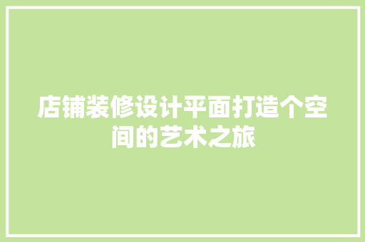 店铺装修设计平面打造个空间的艺术之旅