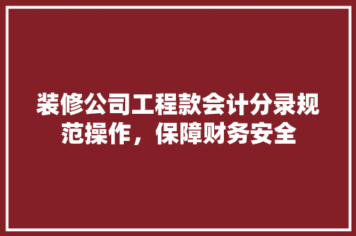 装修公司工程款会计分录规范操作，保障财务安全