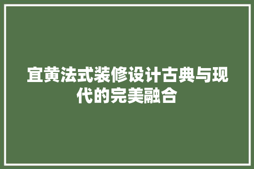 宜黄法式装修设计古典与现代的完美融合