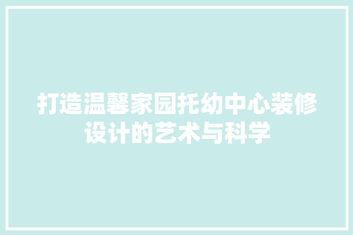 打造温馨家园托幼中心装修设计的艺术与科学
