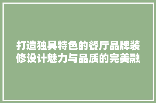 打造独具特色的餐厅品牌装修设计魅力与品质的完美融合