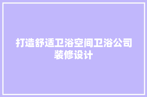 打造舒适卫浴空间卫浴公司装修设计
