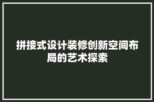 拼接式设计装修创新空间布局的艺术探索
