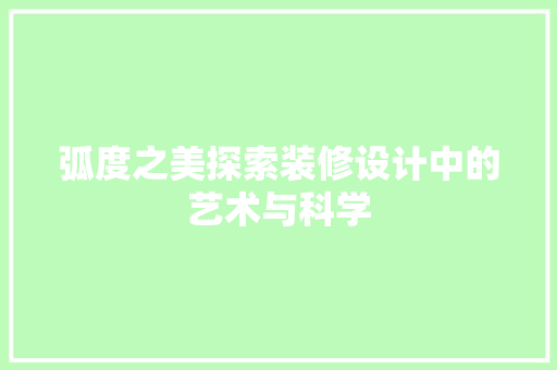 弧度之美探索装修设计中的艺术与科学