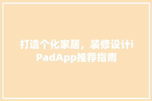打造个化家居，装修设计iPadApp推荐指南