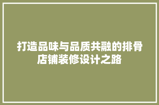 打造品味与品质共融的排骨店铺装修设计之路
