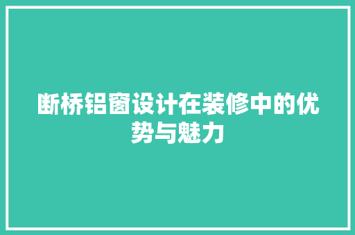 断桥铝窗设计在装修中的优势与魅力