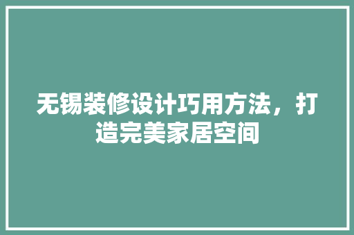 无锡装修设计巧用方法，打造完美家居空间