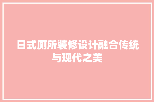日式厕所装修设计融合传统与现代之美