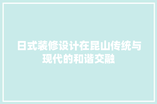日式装修设计在昆山传统与现代的和谐交融
