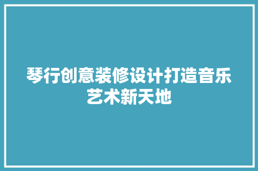 琴行创意装修设计打造音乐艺术新天地