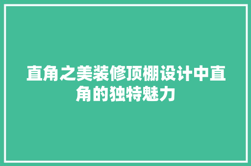 直角之美装修顶棚设计中直角的独特魅力