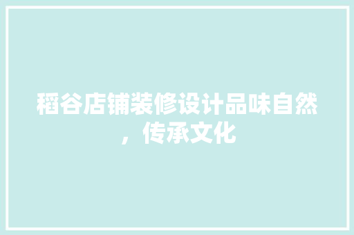 稻谷店铺装修设计品味自然，传承文化