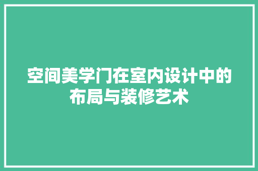 空间美学门在室内设计中的布局与装修艺术