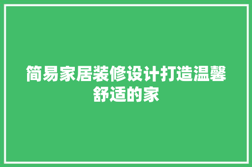 简易家居装修设计打造温馨舒适的家