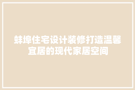蚌埠住宅设计装修打造温馨宜居的现代家居空间