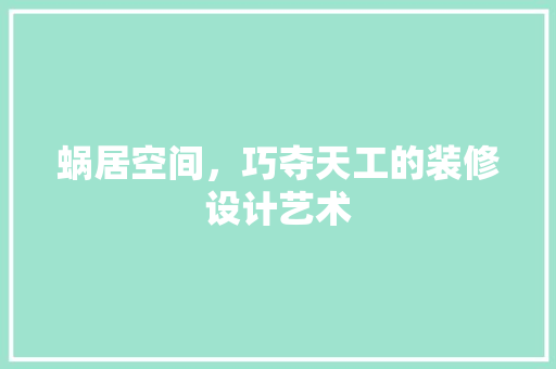 蜗居空间，巧夺天工的装修设计艺术