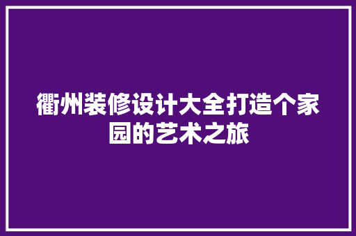 衢州装修设计大全打造个家园的艺术之旅