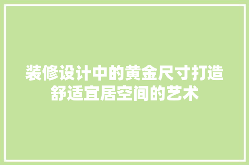 装修设计中的黄金尺寸打造舒适宜居空间的艺术