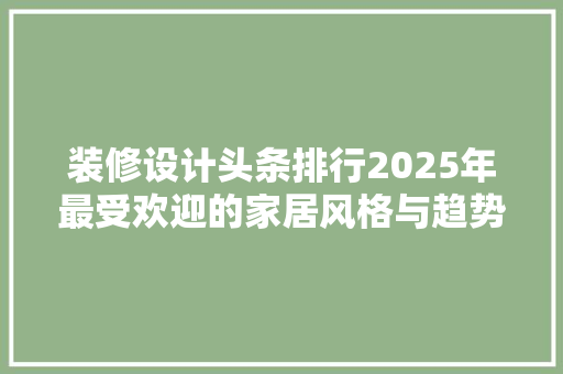 装修设计头条排行2025年最受欢迎的家居风格与趋势