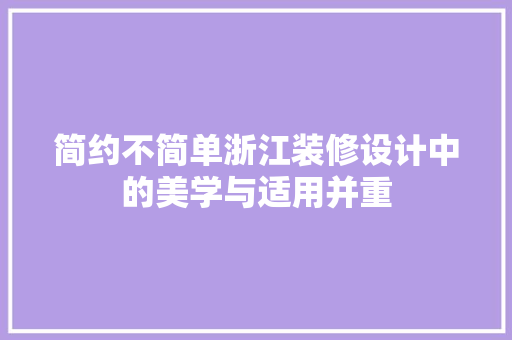 简约不简单浙江装修设计中的美学与适用并重