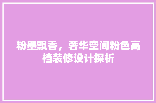 粉墨飘香，奢华空间粉色高档装修设计探析