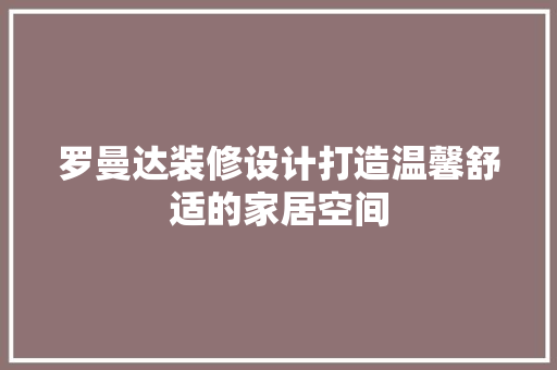罗曼达装修设计打造温馨舒适的家居空间