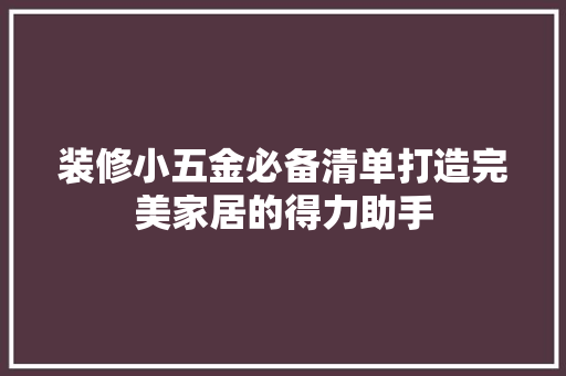 装修小五金必备清单打造完美家居的得力助手