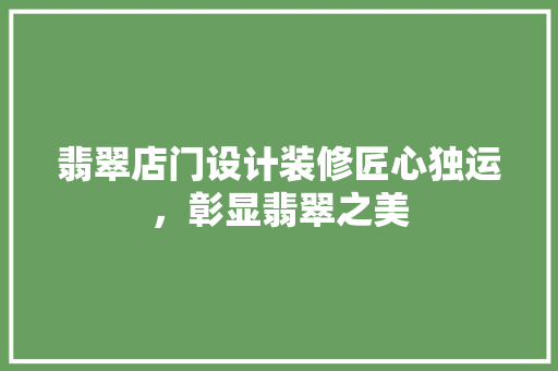 翡翠店门设计装修匠心独运，彰显翡翠之美