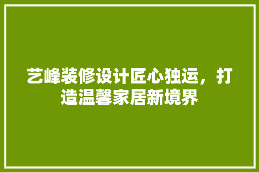 艺峰装修设计匠心独运，打造温馨家居新境界