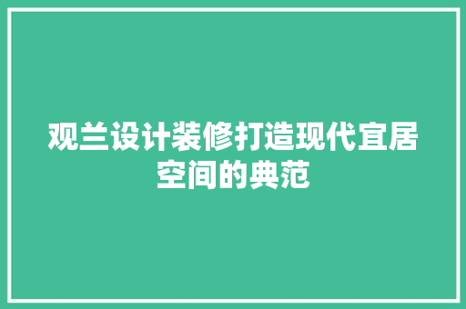观兰设计装修打造现代宜居空间的典范