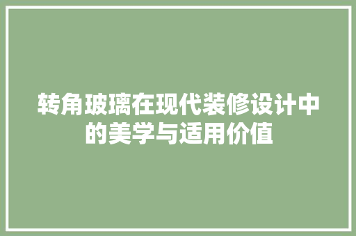转角玻璃在现代装修设计中的美学与适用价值