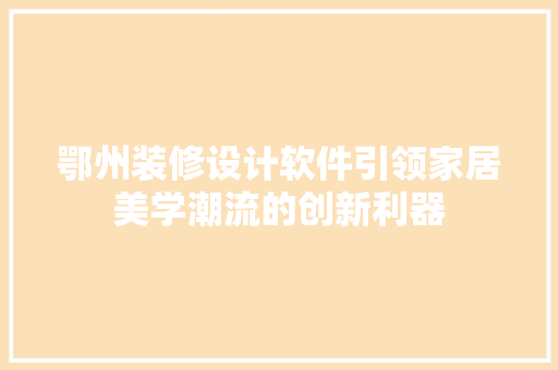 鄂州装修设计软件引领家居美学潮流的创新利器