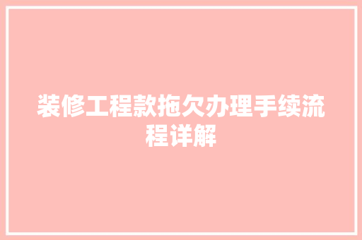 装修工程款拖欠办理手续流程详解
